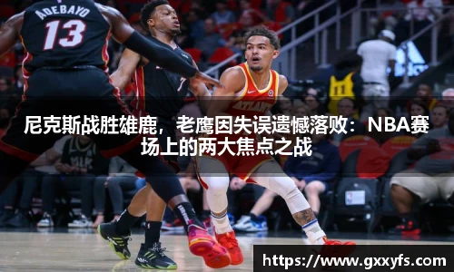 尼克斯战胜雄鹿，老鹰因失误遗憾落败：NBA赛场上的两大焦点之战