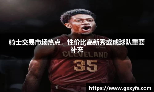 骑士交易市场热点，性价比高新秀或成球队重要补充